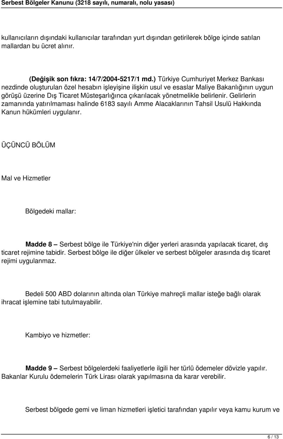 belirlenir. Gelirlerin zamanında yatırılmaması halinde 6183 sayılı Amme Alacaklarının Tahsil Usulü Hakkında Kanun hükümleri uygulanır.