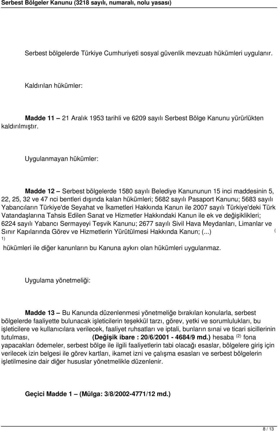 Uygulanmayan hükümler: Madde 12 Serbest bölgelerde 1580 sayılı Belediye Kanununun 15 inci maddesinin 5, 22, 25, 32 ve 47 nci bentleri dışında kalan hükümleri; 5682 sayılı Pasaport Kanunu; 5683 sayılı