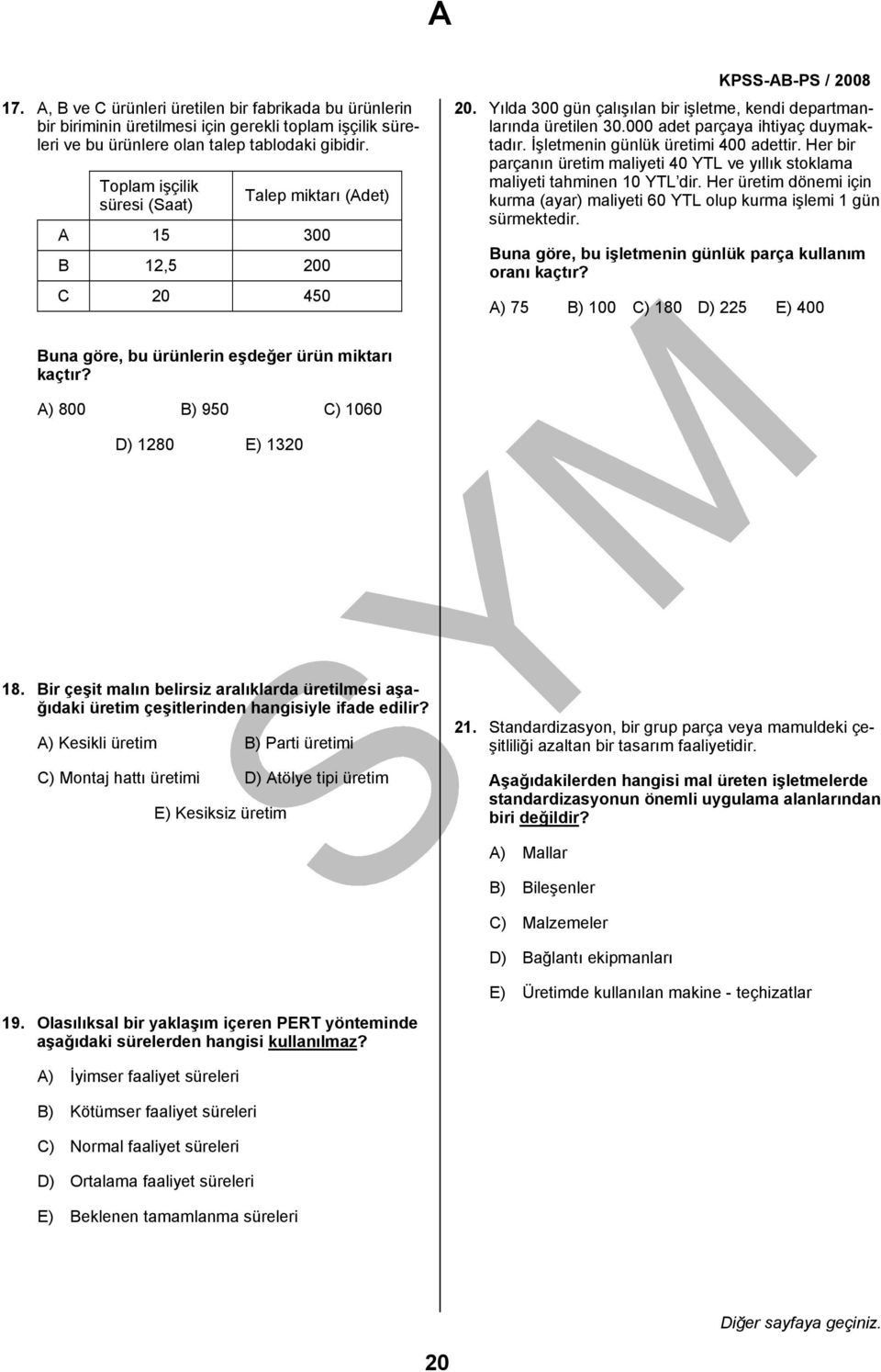 İşletmenin günlük üretimi 400 adettir. Her bir parçanın üretim maliyeti 40 YTL ve yıllık stoklama maliyeti tahminen 10 YTL dir.