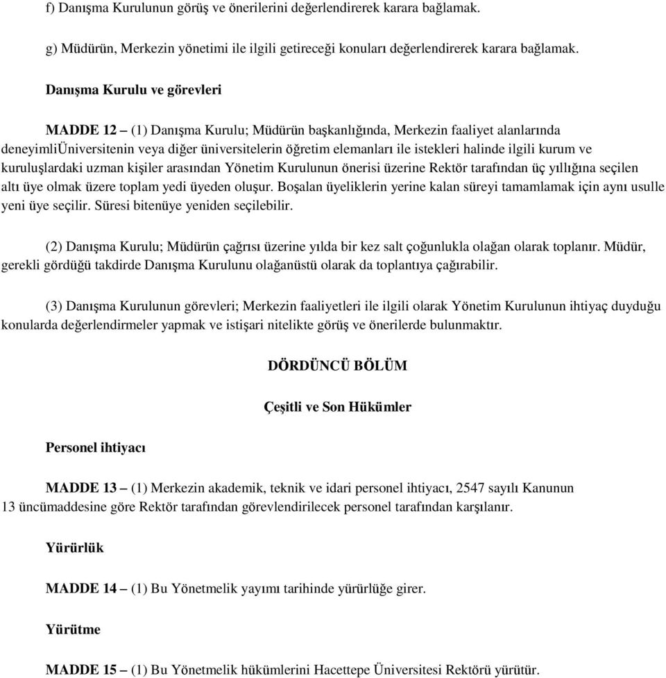 halinde ilgili kurum ve kuruluşlardaki uzman kişiler arasından Yönetim Kurulunun önerisi üzerine Rektör tarafından üç yıllığına seçilen altı üye olmak üzere toplam yedi üyeden oluşur.