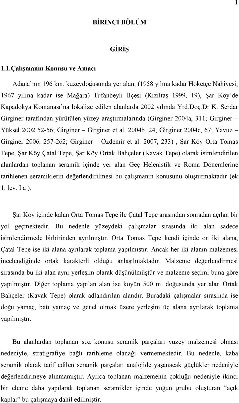 yılında Yrd.Doç.Dr K. Serdar Girginer tarafından yürütülen yüzey araştırmalarında (Girginer 2004a, 311; Girginer Yüksel 2002 52-56; Girginer Girginer et al.