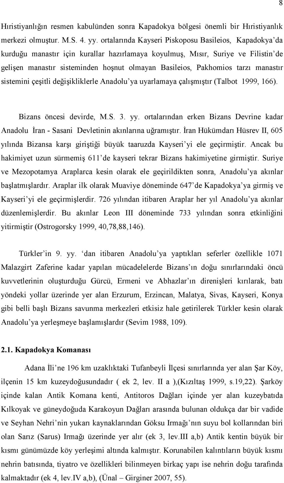 Pakhomios tarzı manastır sistemini çeşitli değişikliklerle Anadolu ya uyarlamaya çalışmıştır (Talbot 1999, 166). Bizans öncesi devirde, M.S. 3. yy.