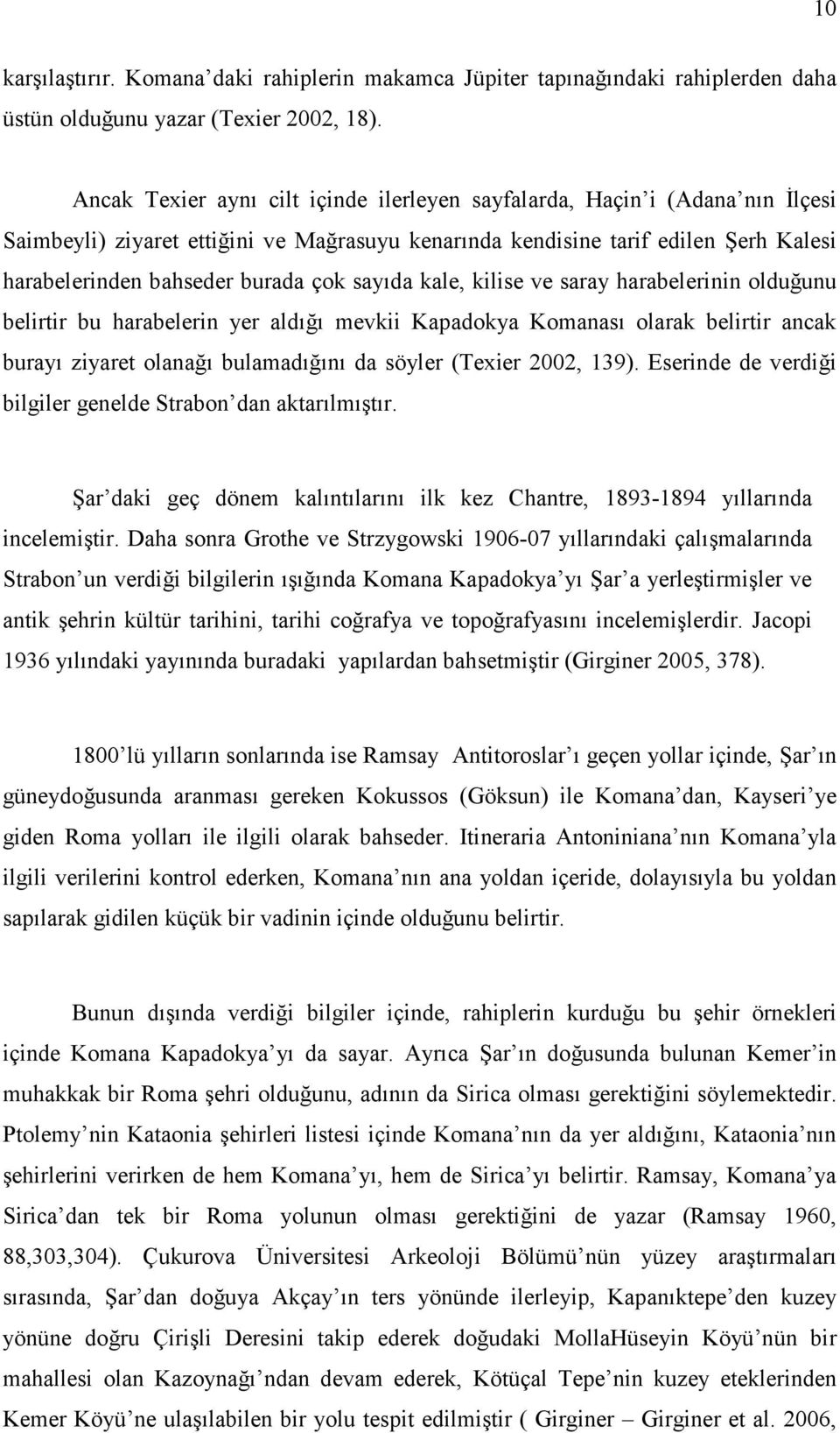 sayıda kale, kilise ve saray harabelerinin olduğunu belirtir bu harabelerin yer aldığı mevkii Kapadokya Komanası olarak belirtir ancak burayı ziyaret olanağı bulamadığını da söyler (Texier 2002, 139).