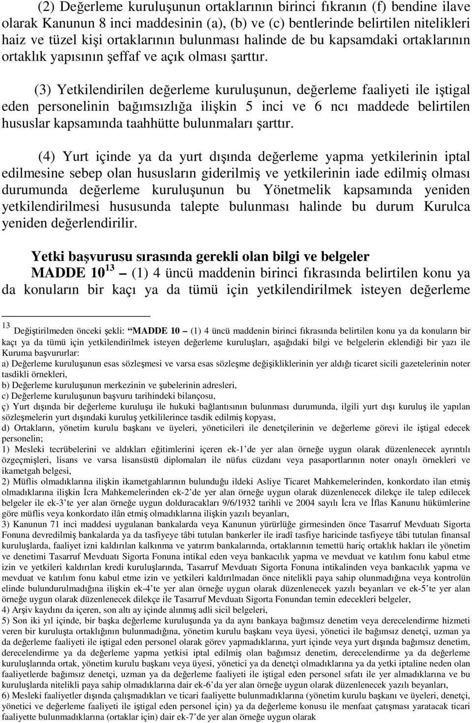 (3) Yetkilendirilen değerleme kuruluşunun, değerleme faaliyeti ile iştigal eden personelinin bağımsızlığa ilişkin 5 inci ve 6 ncı maddede belirtilen hususlar kapsamında taahhütte bulunmaları şarttır.