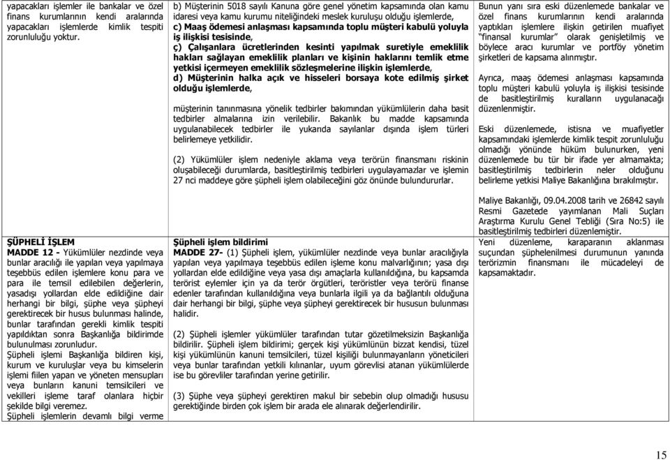 edildiğine dair herhangi bir bilgi, şüphe veya şüpheyi gerektirecek bir husus bulunması halinde, bunlar tarafından gerekli kimlik tespiti yapıldıktan sonra Başkanlığa bildirimde bulunulması