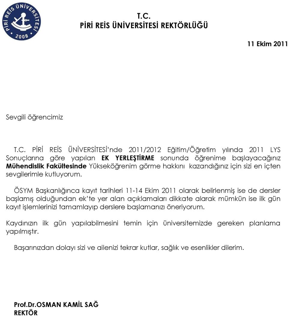 ÖSYM Başkanlığınca kayıt tarihleri 11-14 Ekim 2011 olarak belirlenmiş ise de dersler başlamış olduğundan ek te yer alan açıklamaları dikkate alarak mümkün ise ilk gün kayıt işlemlerinizi