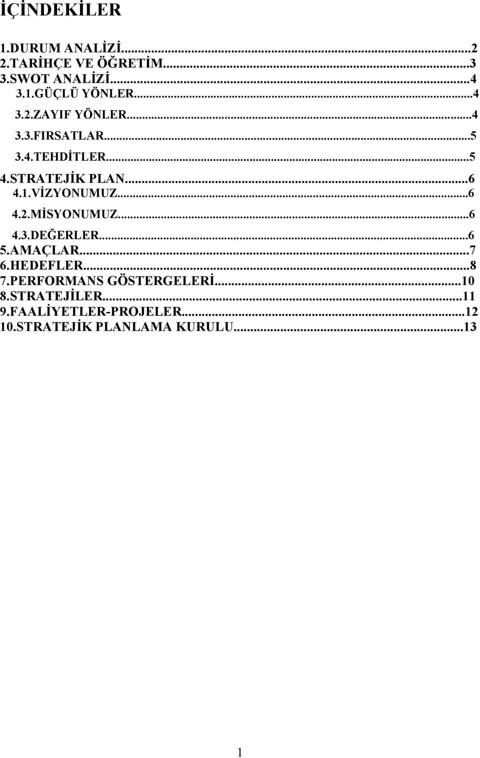 VİZYONUMUZ...6 4.2.MİSYONUMUZ...6 4.3.DEĞERLER...6 5.AMAÇLAR...7 6.HEDEFLER...8 7.