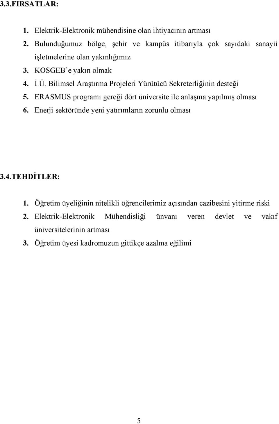 Bilimsel Araştırma Projeleri Yürütücü Sekreterliğinin desteği 5. ERASMUS programı gereği dört üniversite ile anlaşma yapılmış olması 6.