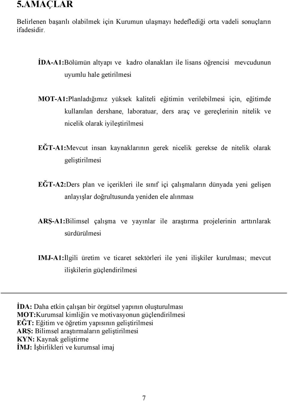 laboratuar, ders araç ve gereçlerinin nitelik ve nicelik olarak iyileştirilmesi EĞT-A1:Mevcut insan kaynaklarının gerek nicelik gerekse de nitelik olarak geliştirilmesi EĞT-A2:Ders plan ve içerikleri