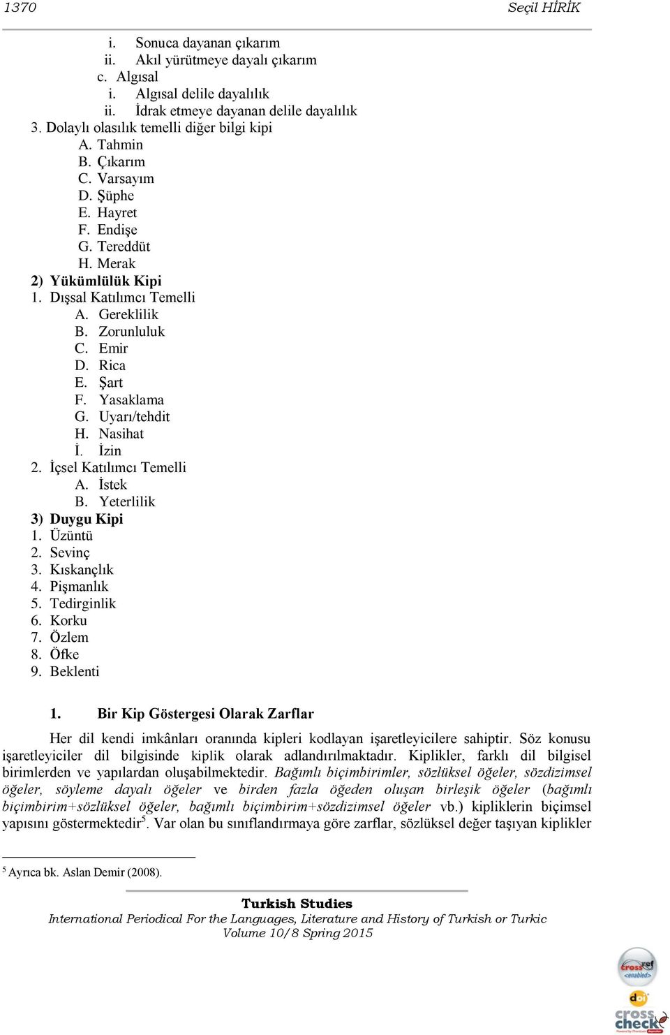 İzin 2. İçsel Katılımcı Temelli A. İstek B. Yeterlilik 3) Duygu Kipi 1. Üzüntü 2. Sevinç 3. Kıskançlık 4. Pişmanlık 5. Tedirginlik 6. Korku 7. Özlem 8. Öfke 9. Beklenti 1.