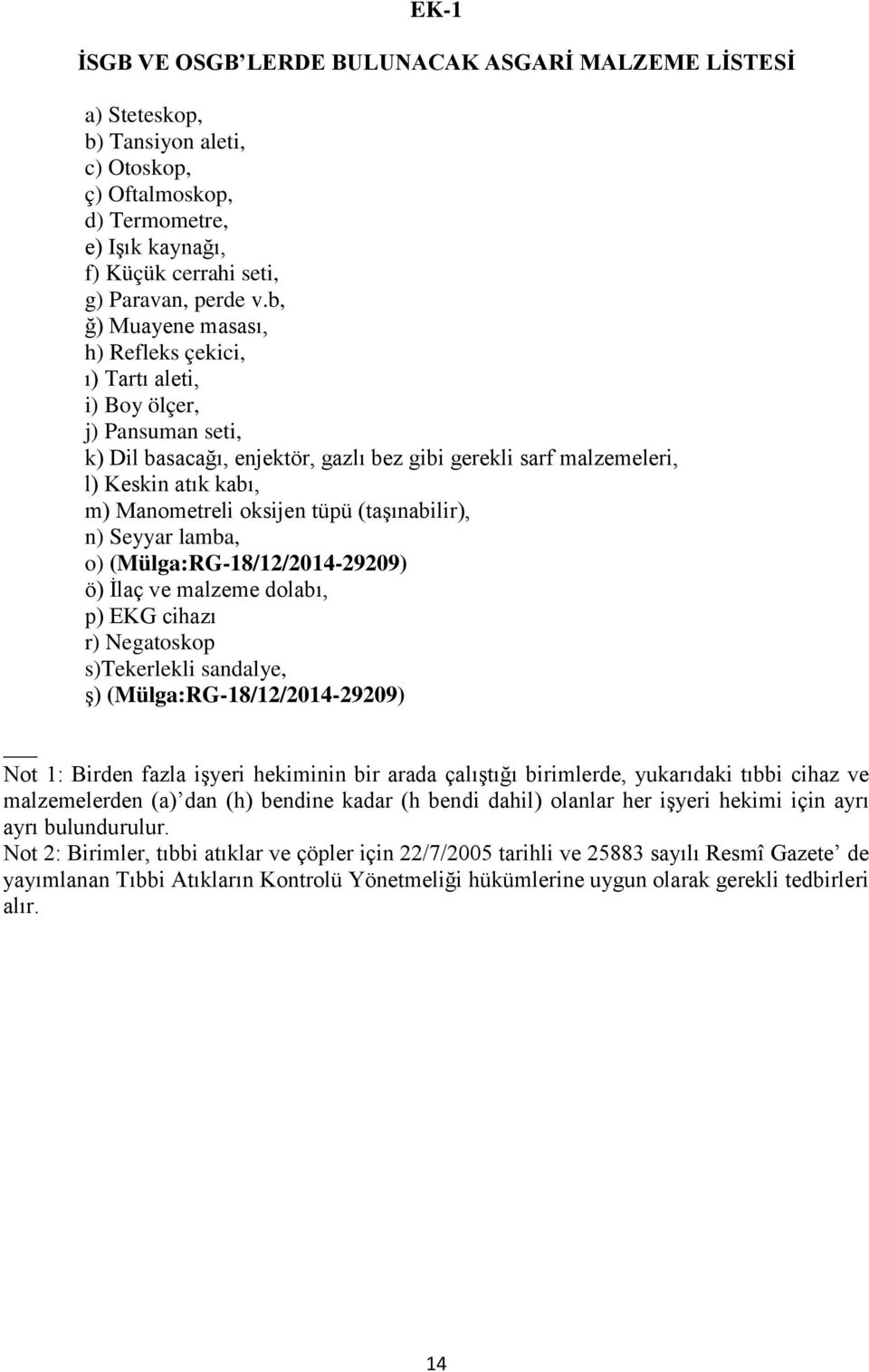 oksijen tüpü (taşınabilir), n) Seyyar lamba, o) (Mülga:RG-18/12/2014-29209) ö) İlaç ve malzeme dolabı, p) EKG cihazı r) Negatoskop s)tekerlekli sandalye, ş) (Mülga:RG-18/12/2014-29209) Not 1: Birden