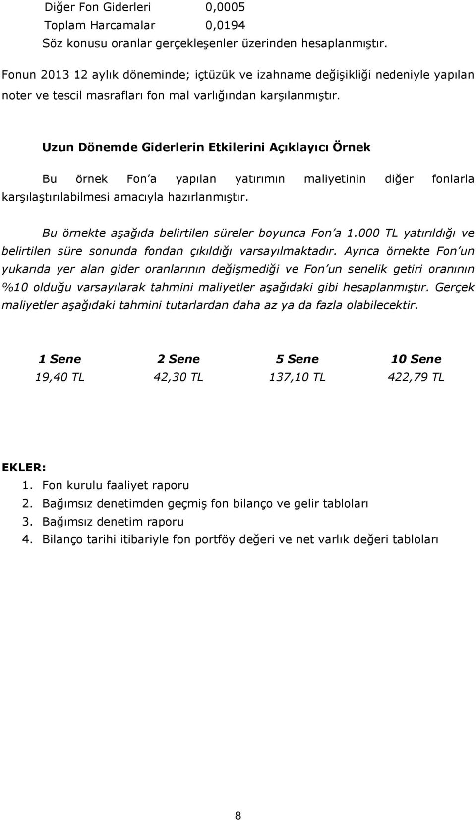 Uzun Dönemde Giderlerin Etkilerini Açıklayıcı Örnek Bu örnek Fon a yapılan yatırımın maliyetinin diğer fonlarla karşılaştırılabilmesi amacıyla hazırlanmıştır.