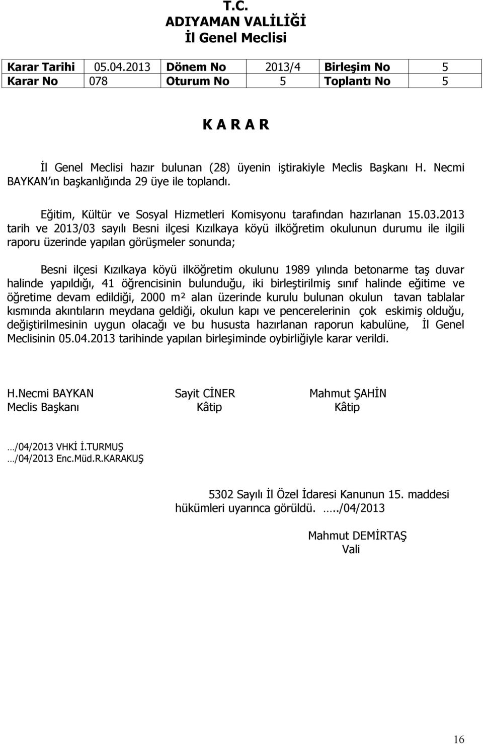 2013 tarih ve 2013/03 sayılı Besni ilçesi Kızılkaya köyü ilköğretim okulunun durumu ile ilgili raporu üzerinde yapılan görüşmeler sonunda; Besni ilçesi Kızılkaya köyü ilköğretim okulunu 1989 yılında