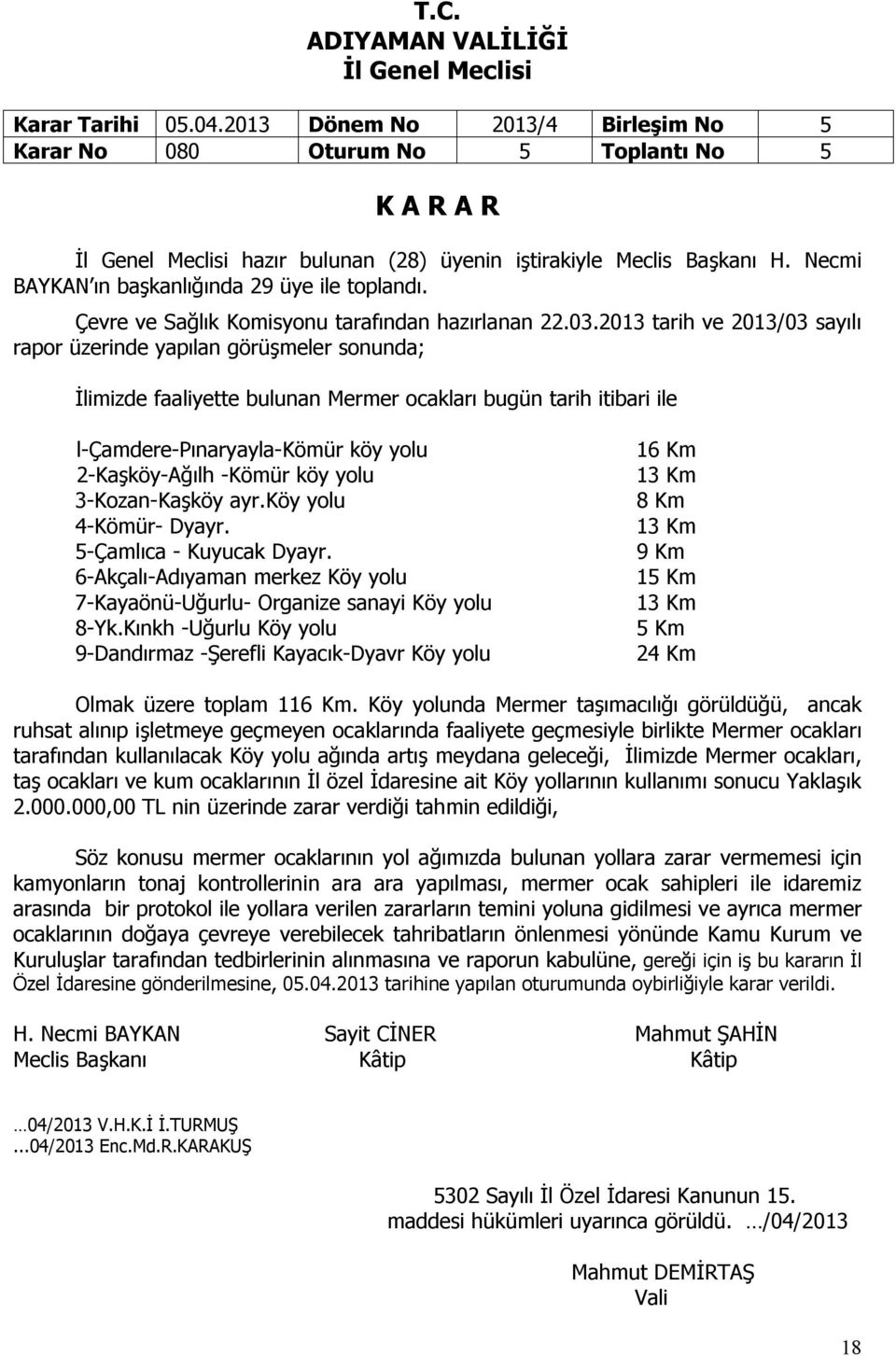2013 tarih ve 2013/03 sayılı rapor üzerinde yapılan görüşmeler sonunda; İlimizde faaliyette bulunan Mermer ocakları bugün tarih itibari ile l-çamdere-pınaryayla-kömür köy yolu 2-Kaşköy-Ağılh -Kömür