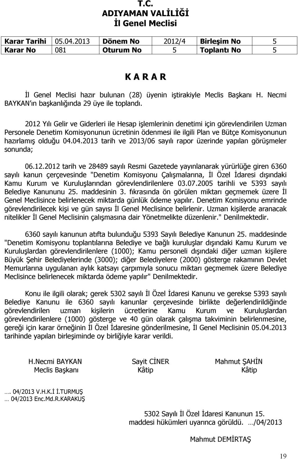 04.04.2013 tarih ve 2013/06 sayılı rapor üzerinde yapılan görüşmeler sonunda; 06.12.