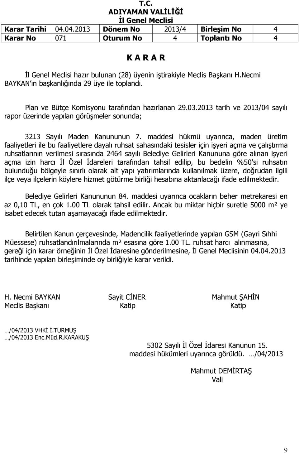 maddesi hükmü uyarınca, maden üretim faaliyetleri ile bu faaliyetlere dayalı ruhsat sahasındaki tesisler için işyeri açma ve çalıştırma ruhsatlarının verilmesi sırasında 2464 sayılı Belediye