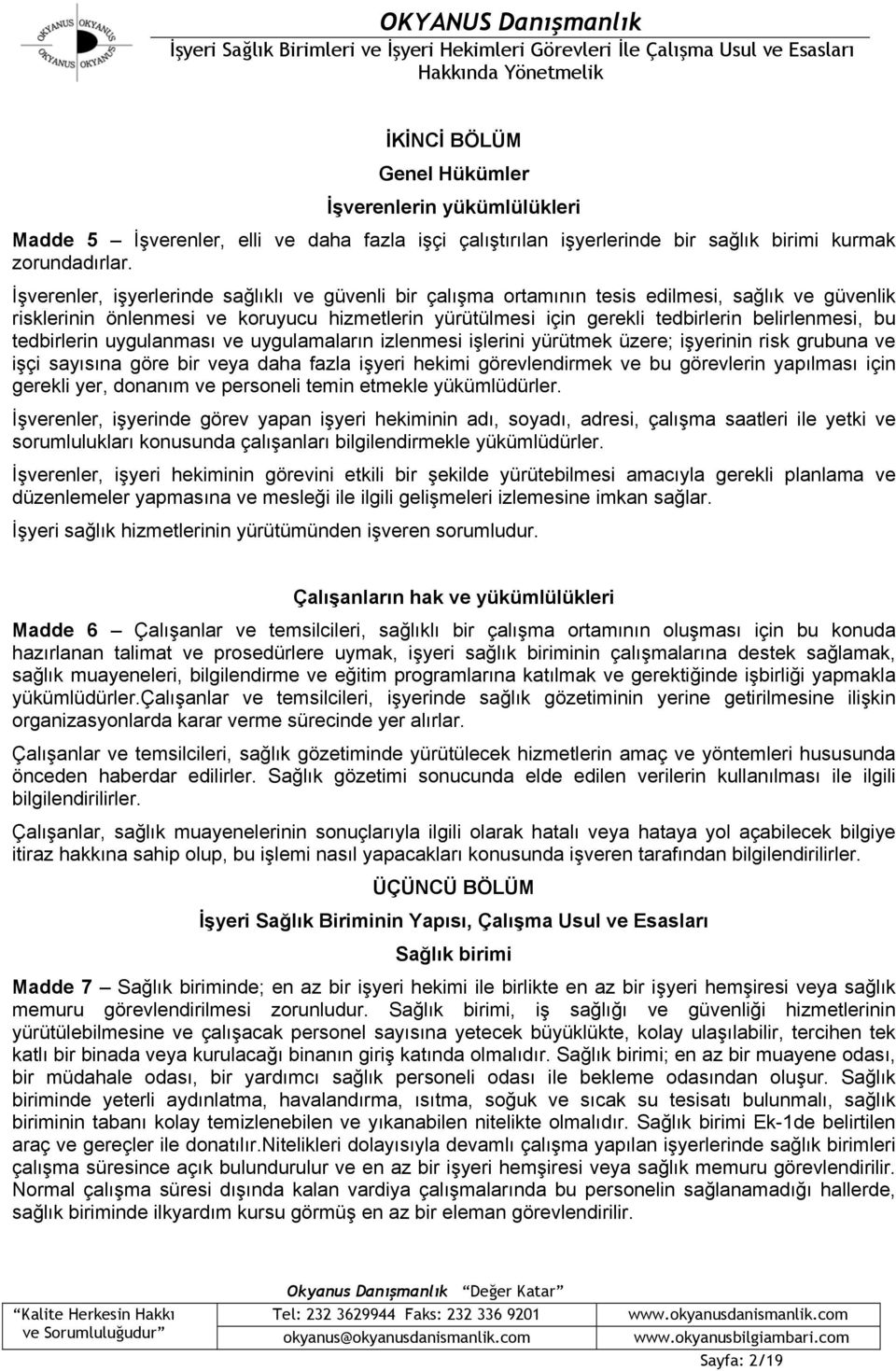 bu tedbirlerin uygulanması ve uygulamaların izlenmesi işlerini yürütmek üzere; işyerinin risk grubuna ve işçi sayısına göre bir veya daha fazla işyeri hekimi görevlendirmek ve bu görevlerin yapılması