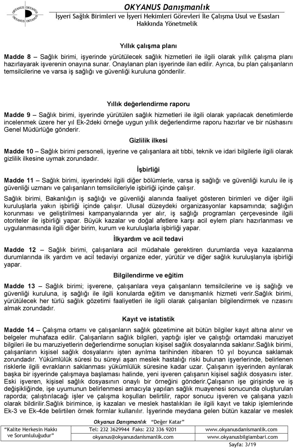 Yıllık değerlendirme raporu Madde 9 Sağlık birimi, işyerinde yürütülen sağlık hizmetleri ile ilgili olarak yapılacak denetimlerde incelenmek üzere her yıl Ek-2deki örneğe uygun yıllık değerlendirme