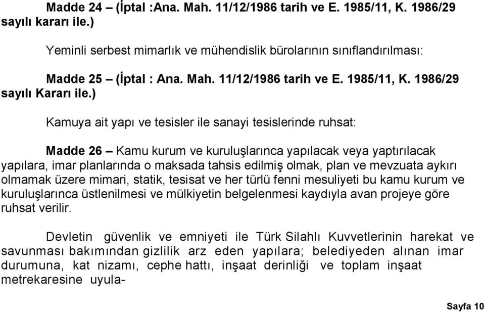 mevzuata aykırı olmamak üzere mimari, statik, tesisat ve her türlü fenni mesuliyeti bu kamu kurum ve kuruluşlarınca üstlenilmesi ve mülkiyetin belgelenmesi kaydıyla avan projeye göre ruhsat verilir.