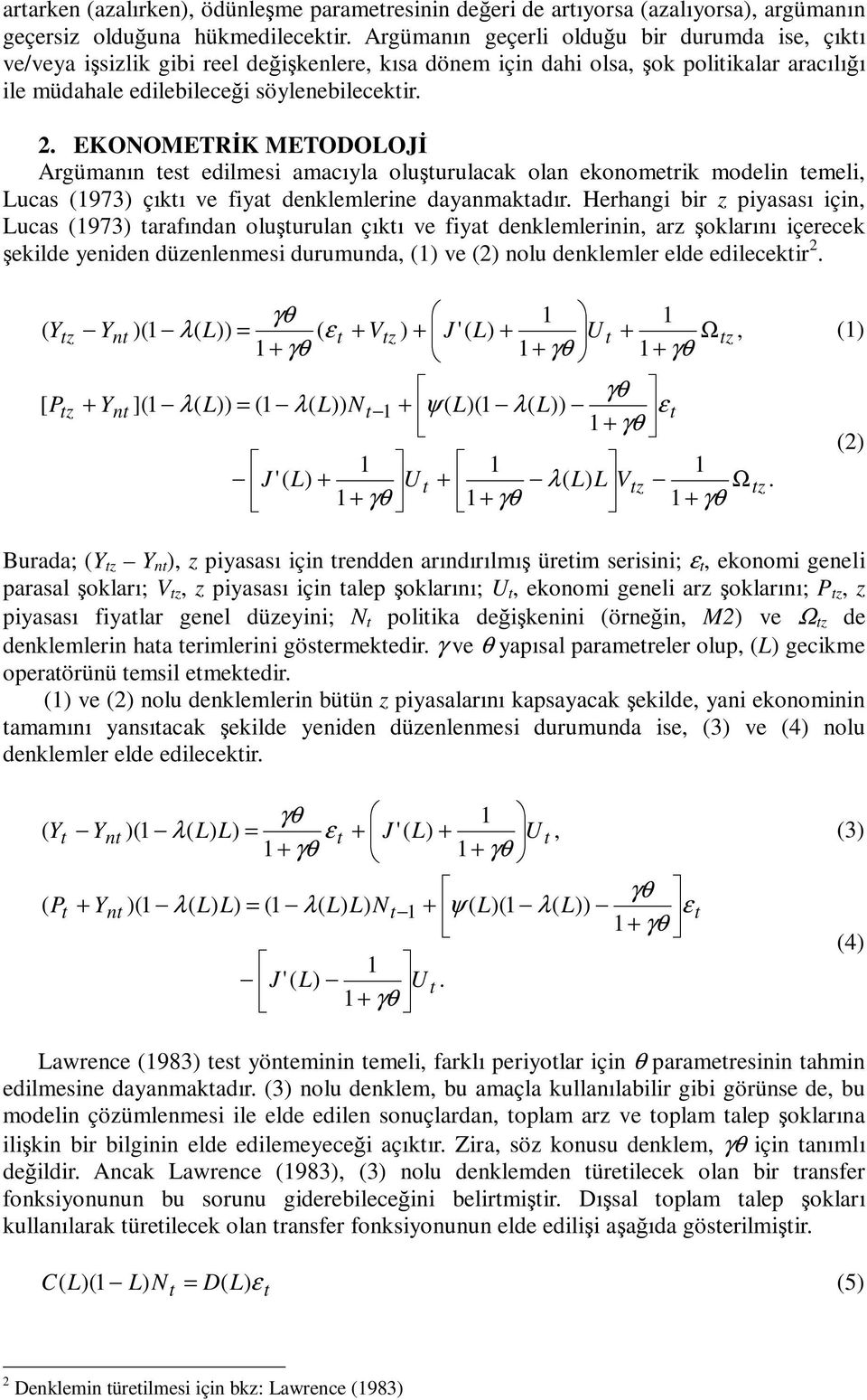 EKONOMETRK METODOLOJ Argümanın es edilmesi amacıyla oluurulacak olan ekonomerik modelin emeli, Lucas (973) çıkı ve fiya denklemlerine dayanmakadır.