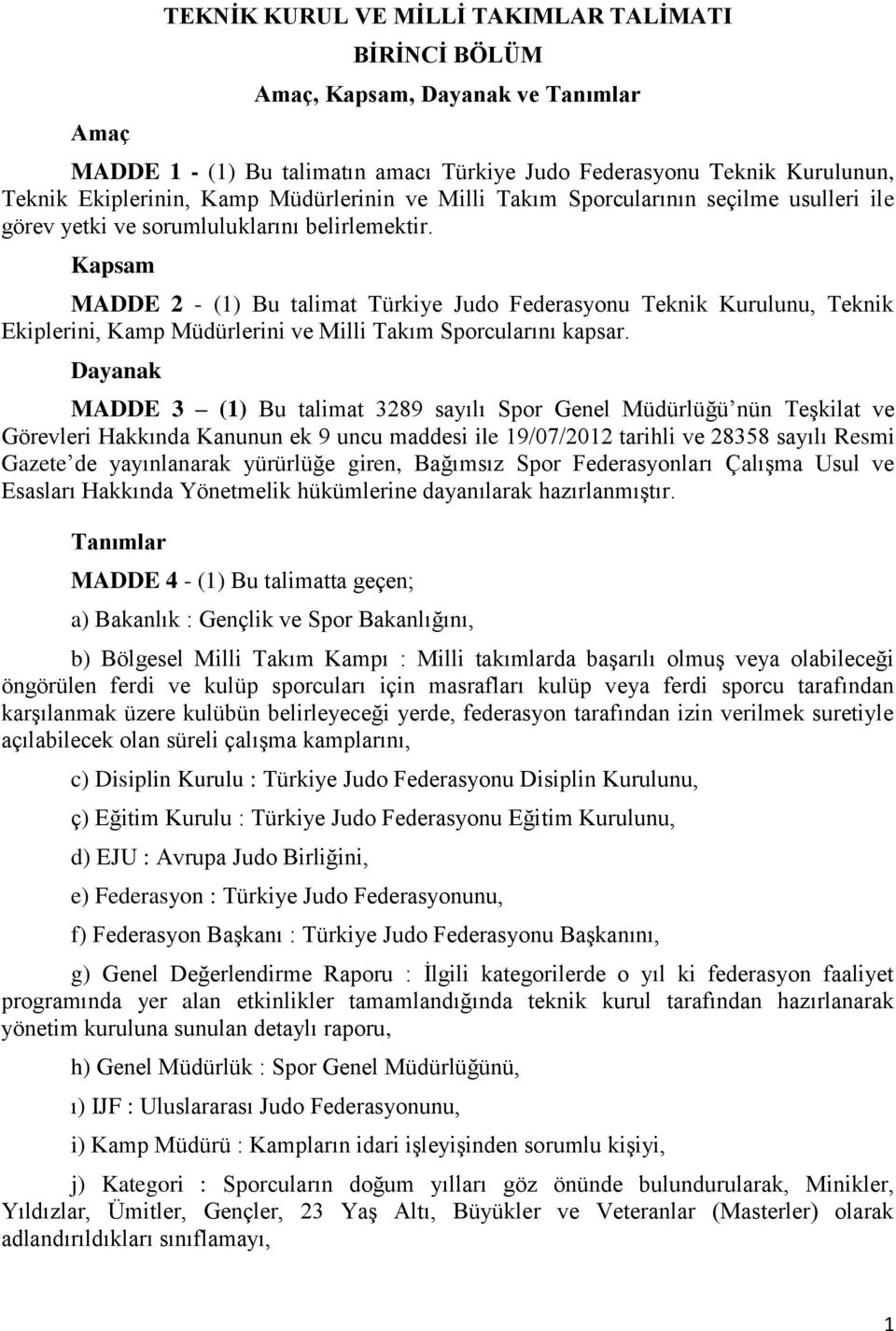 Kapsam MADDE 2 - (1) Bu talimat Türkiye Judo Federasyonu Teknik Kurulunu, Teknik Ekiplerini, Kamp Müdürlerini ve Milli Takım Sporcularını kapsar.
