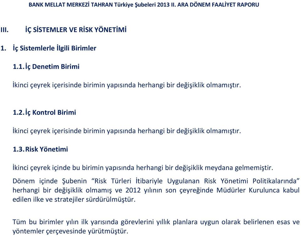 Risk Yönetimi İkinci çeyrek içinde bu birimin yapısında herhangi bir değişiklik meydana gelmemiştir.