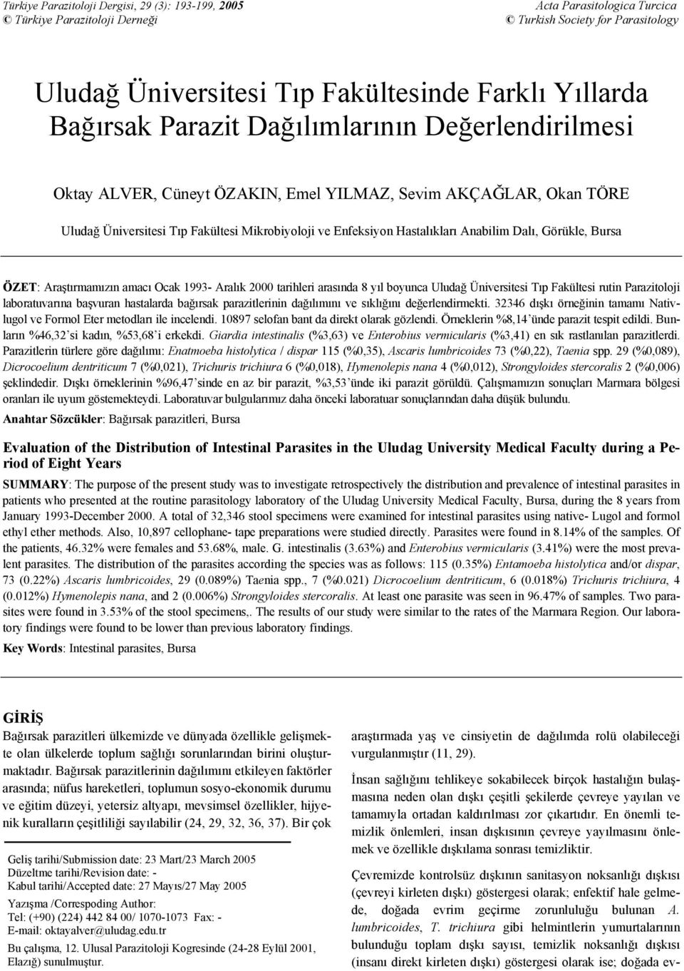 Bursa ÖZET: Araştırmamızın amacı Ocak 1993- Aralık 2000 tarihleri arasında 8 yıl boyunca Uludağ Üniversitesi Tıp Fakültesi rutin oloji laboratuvarına başvuran hastalarda bağırsak parazitlerinin
