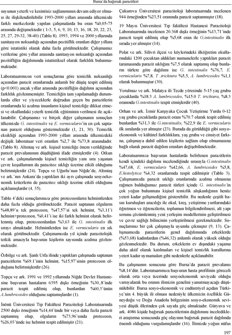 1993, 1994 ve 2000 yıllarında sanitasyon noksanlığı açısından pozitiflik oranları diğer yıllara göre istatistiki olarak daha fazla görülmektedir.