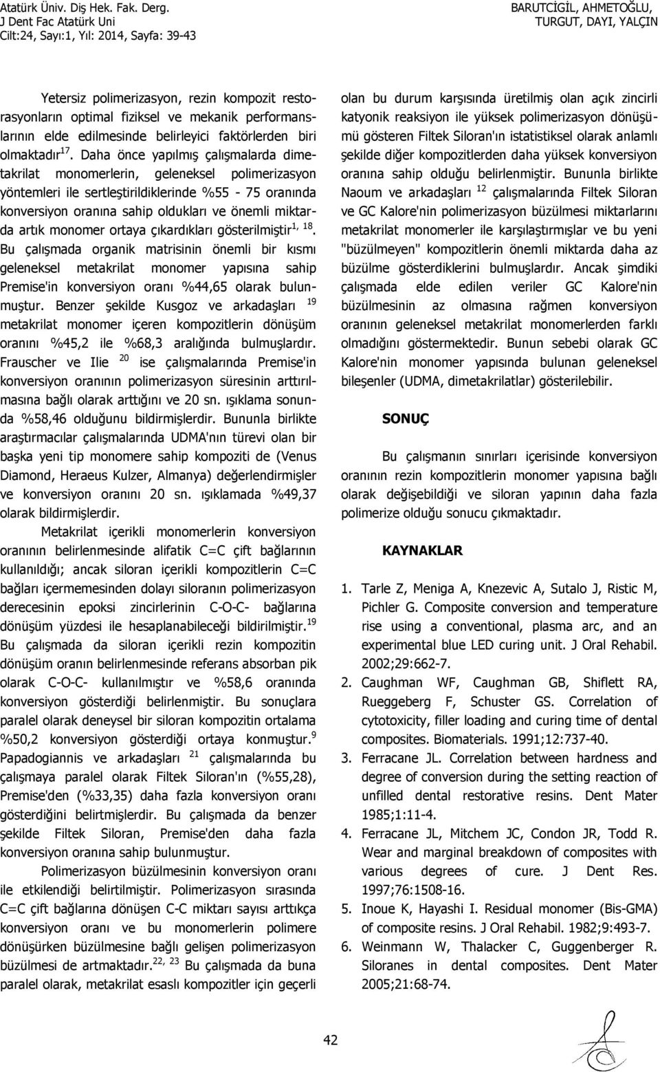 monomer ortaya çıkardıkları gösterilmiştir 1, 18. Bu çalışmada organik matrisinin önemli bir kısmı geleneksel metakrilat monomer yapısına sahip Premise'in konversiyon oranı %44,65 olarak bulunmuştur.