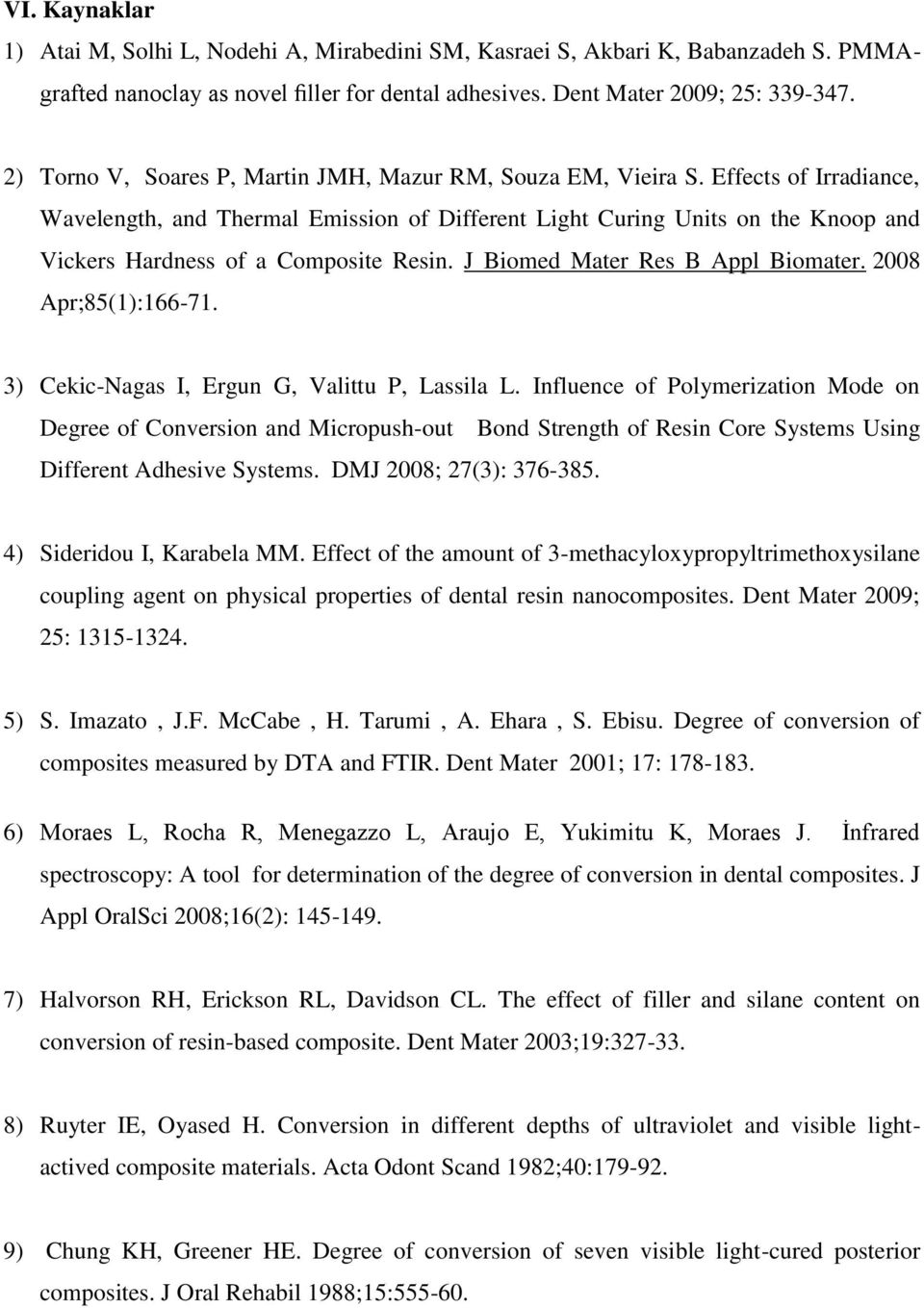 Effects of Irradiance, Wavelength, and Thermal Emission of Different Light Curing Units on the Knoop and Vickers Hardness of a Composite Resin. J Biomed Mater Res B Appl Biomater.