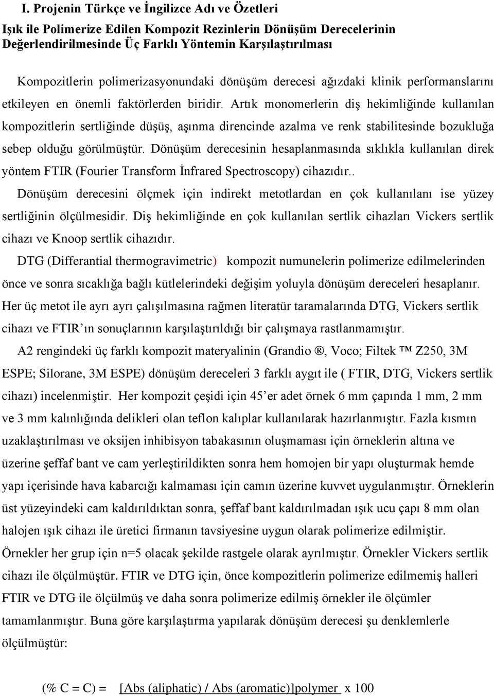 Artık monomerlerin diş hekimliğinde kullanılan kompozitlerin sertliğinde düşüş, aşınma direncinde azalma ve renk stabilitesinde bozukluğa sebep olduğu görülmüştür.