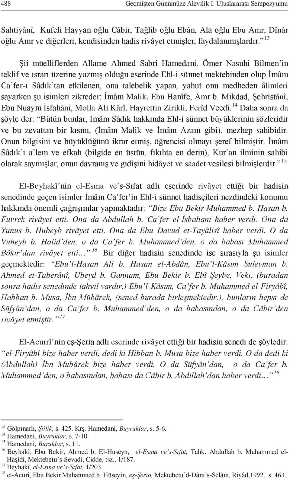 Ca fer el- Yunus b. Hubeyb rivâyet etti. Ona da Ebu Davud et-tayâlisî haber verdi. O da Vuheyb b. Halid den, o da Ca fer dan rivâyet etti 16 B isimler geçmektedir: Ebu l-hasan Ali b.
