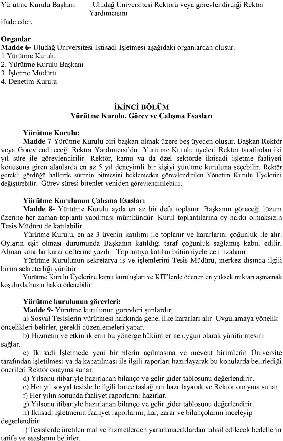 Denetim Kurulu ĠKĠNCĠ BÖLÜM Yürütme Kurulu, Görev ve ÇalıĢma Esasları Yürütme Kurulu: Madde 7 Yürütme Kurulu biri başkan olmak üzere beş üyeden oluşur.