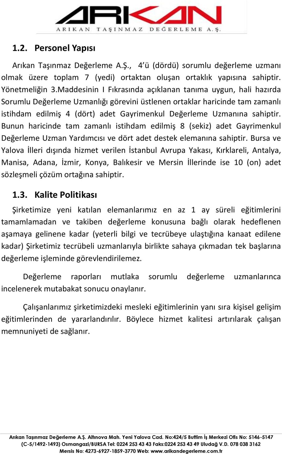 sahiptir. Bunun haricinde tam zamanlı istihdam edilmiş 8 (sekiz) adet Gayrimenkul Değerleme Uzman Yardımcısı ve dört adet destek elemanına sahiptir.