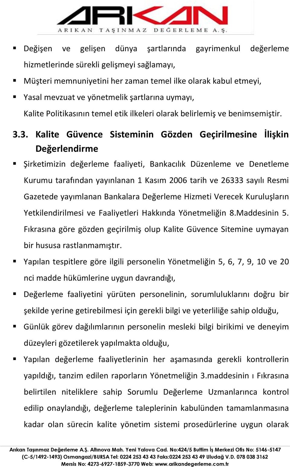 3. Kalite Güvence Sisteminin Gözden Geçirilmesine İlişkin Değerlendirme Şirketimizin değerleme faaliyeti, Bankacılık Düzenleme ve Denetleme Kurumu tarafından yayınlanan 1 Kasım 2006 tarih ve 26333