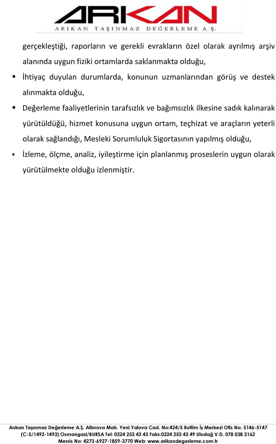 bağımsızlık ilkesine sadık kalınarak yürütüldüğü, hizmet konusuna uygun ortam, teçhizat ve araçların yeterli olarak sağlandığı,