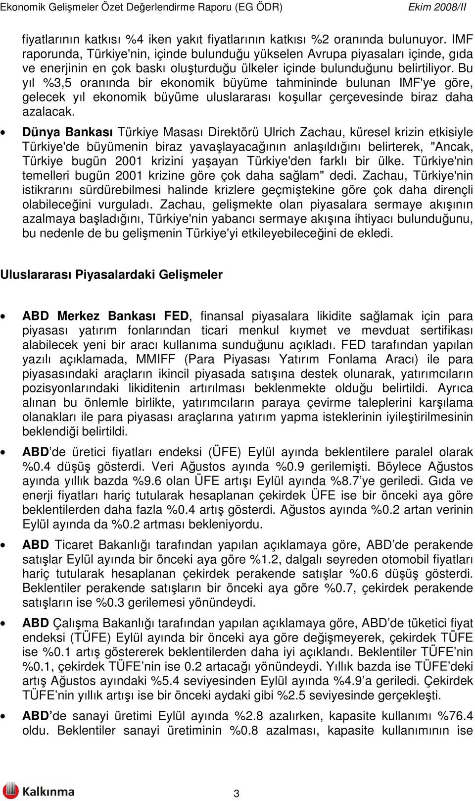 Bu yıl %3,5 oranında bir ekonomik büyüme tahmininde bulunan IMF'ye göre, gelecek yıl ekonomik büyüme uluslararası koşullar çerçevesinde biraz daha azalacak.