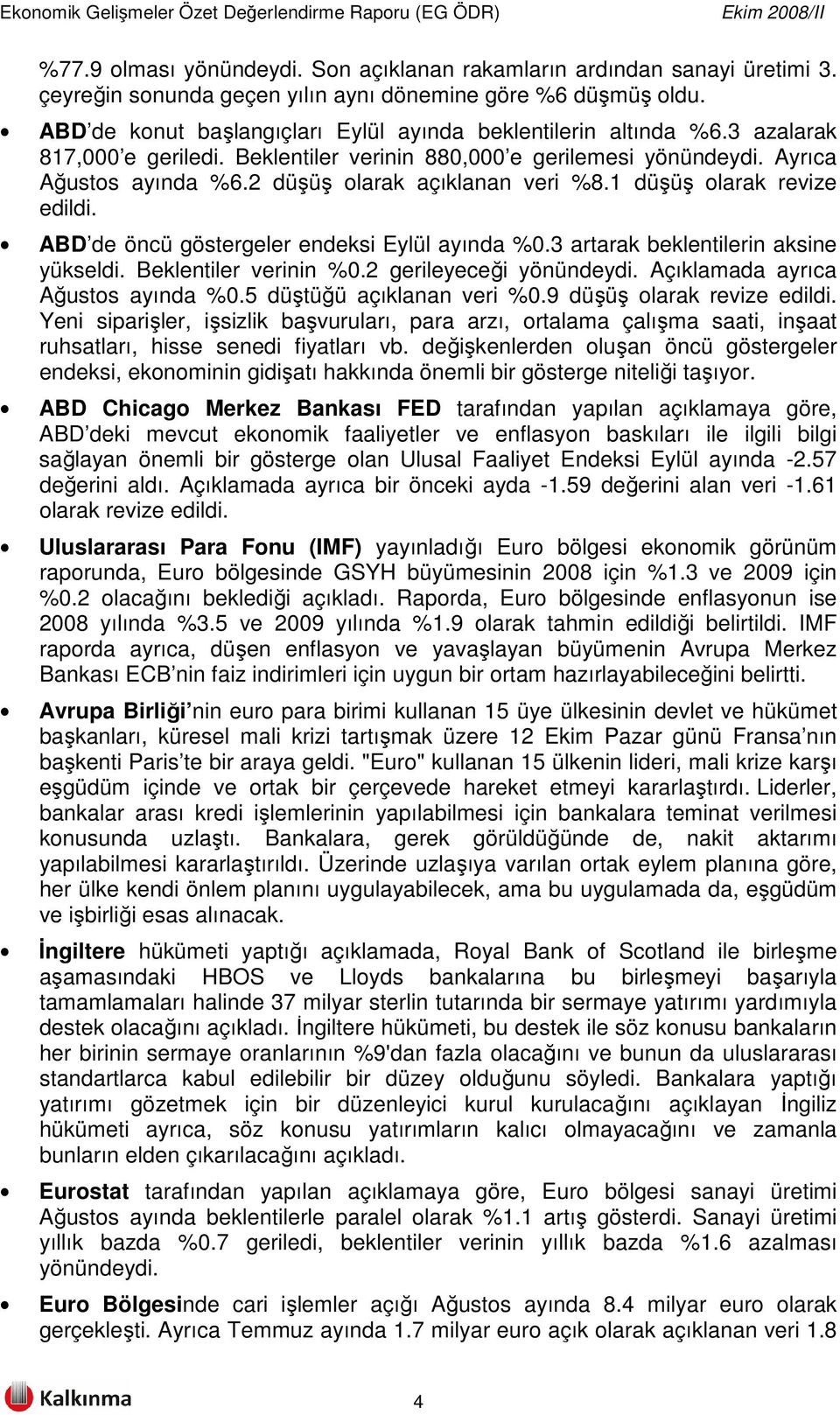 2 düşüş olarak açıklanan veri %8.1 düşüş olarak revize edildi. ABD de öncü göstergeler endeksi Eylül ayında %0.3 artarak beklentilerin aksine yükseldi. Beklentiler verinin %0.