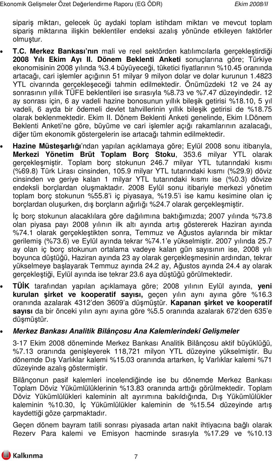 4 büyüyeceği, tüketici fiyatlarının %10.45 oranında artacağı, cari işlemler açığının 51 milyar 9 milyon dolar ve dolar kurunun 1.4823 YTL civarında gerçekleşeceği tahmin edilmektedir.