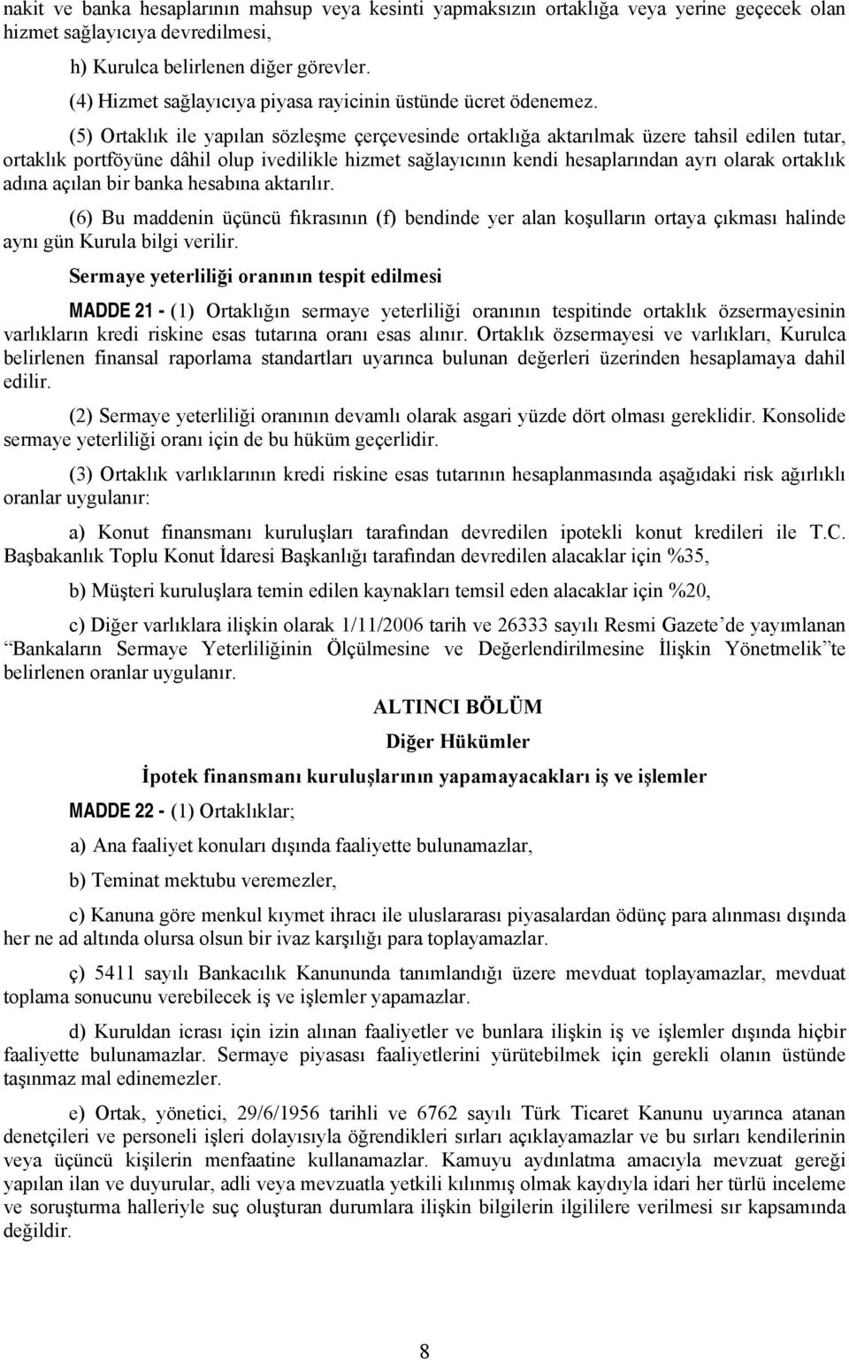 (5) Ortaklık ile yapılan sözleşme çerçevesinde ortaklığa aktarılmak üzere tahsil edilen tutar, ortaklık portföyüne dâhil olup ivedilikle hizmet sağlayıcının kendi hesaplarından ayrı olarak ortaklık