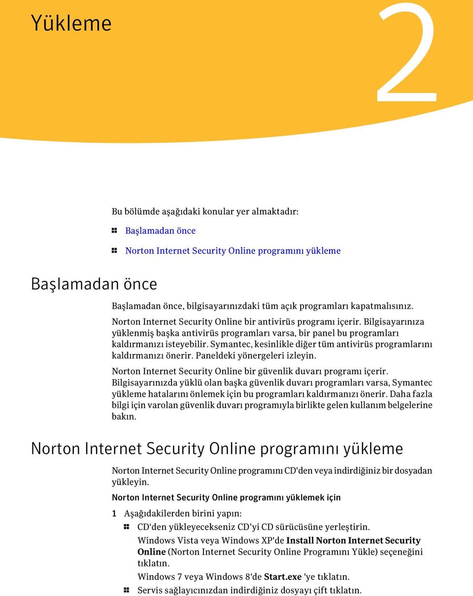 Symantec, kesinlikle diğer tüm antivirüs programlarını kaldırmanızı önerir. Paneldeki yönergeleri izleyin. Norton Internet Security Online bir güvenlik duvarı programı içerir.