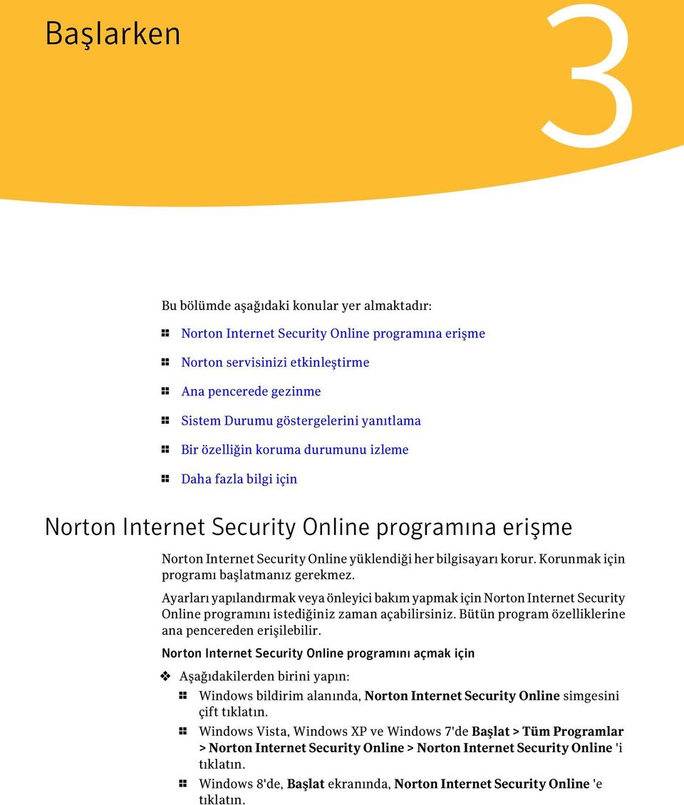 Korunmak için programı başlatmanız gerekmez. Ayarları yapılandırmak veya önleyici bakım yapmak için Norton Internet Security Online programını istediğiniz zaman açabilirsiniz.