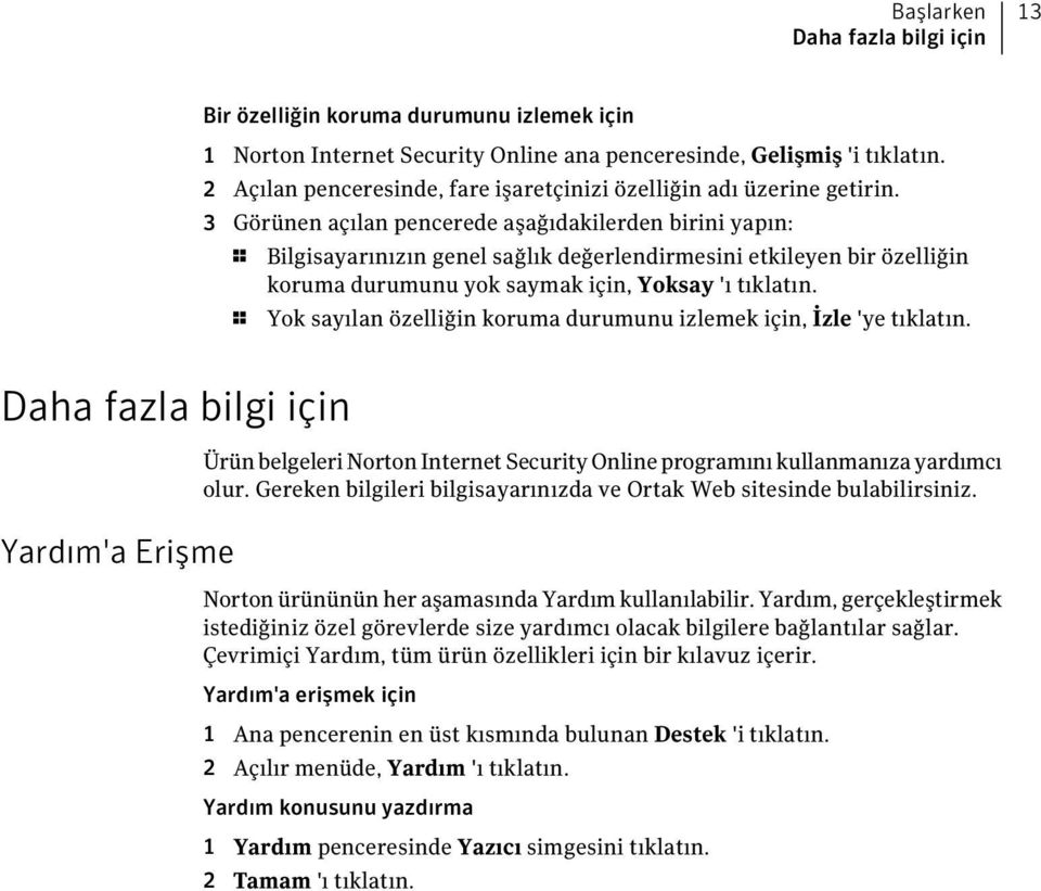 3 Görünen açılan pencerede aşağıdakilerden birini yapın: 1 Bilgisayarınızın genel sağlık değerlendirmesini etkileyen bir özelliğin koruma durumunu yok saymak için, Yoksay 'ı tıklatın.