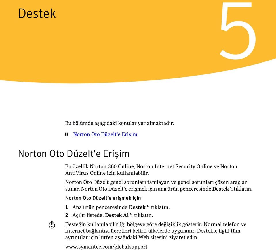 Norton Oto Düzelt'e erişmek için ana ürün penceresinde Destek 'i tıklatın. Norton Oto Düzelt'e erişmek için w 1 Ana ürün penceresinde Destek 'i tıklatın.