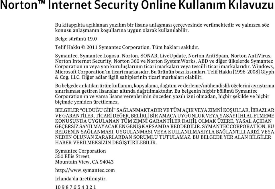 Symantec, Symantec Logosu, Norton, SONAR, LiveUpdate, Norton AntiSpam, Norton AntiVirus, Norton Internet Security, Norton 360 ve Norton SystemWorks, ABD ve diğer ülkelerde Symantec Corporation ın