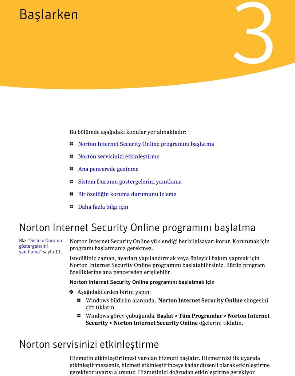 Norton Internet Security Online yüklendiği her bilgisayarı korur. Korunmak için programı başlatmanız gerekmez.