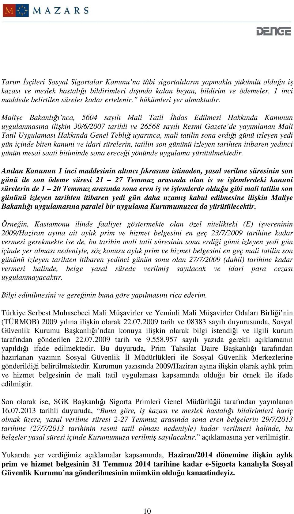 Maliye Bakanlığı nca, 5604 sayılı Mali Tatil Đhdas Edilmesi Hakkında Kanunun uygulanmasına ilişkin 30/6/2007 tarihli ve 26568 sayılı Resmi Gazete de yayımlanan Mali Tatil Uygulaması Hakkında Genel