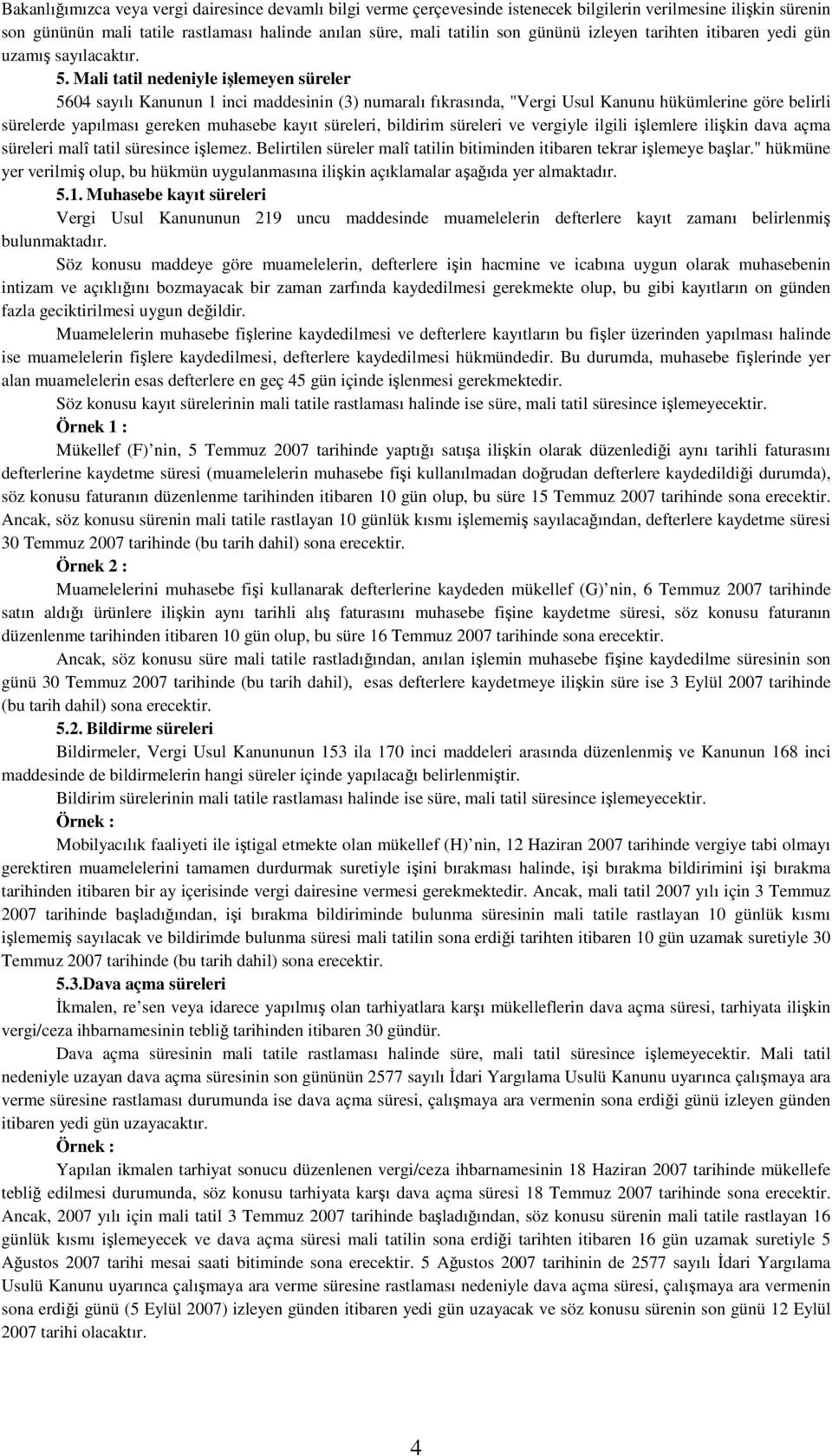 Mali tatil nedeniyle işlemeyen süreler 5604 sayılı Kanunun 1 inci maddesinin (3) numaralı fıkrasında, "Vergi Usul Kanunu hükümlerine göre belirli sürelerde yapılması gereken muhasebe kayıt süreleri,