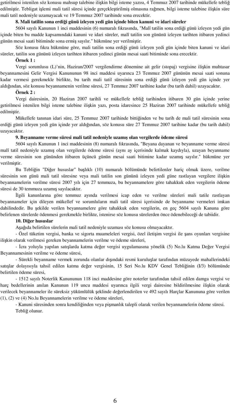 Mali tatilin sona erdiği günü izleyen yedi gün içinde biten kanuni ve idari süreler 5604 sayılı Kanunun 1 inci maddesinin (6) numaralı fıkrasında, "Malî tatilin sona erdiği günü izleyen yedi gün