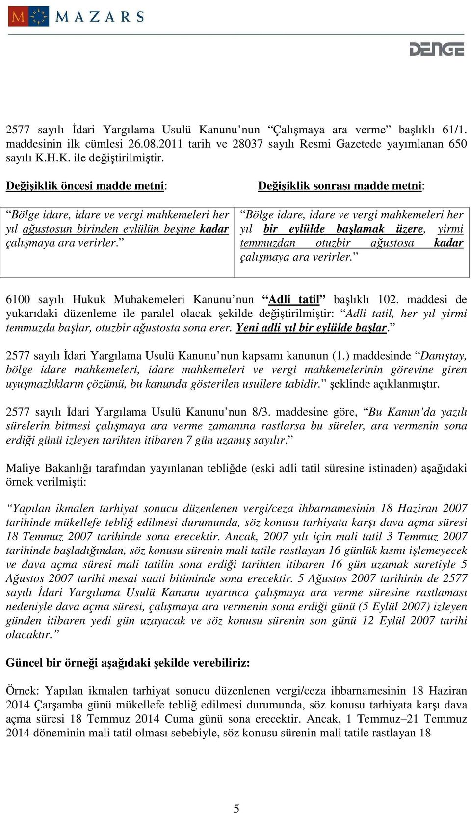 Değişiklik sonrası madde metni: Bölge idare, idare ve vergi mahkemeleri her yıl bir eylülde başlamak üzere, yirmi temmuzdan otuzbir ağustosa kadar çalışmaya ara verirler.